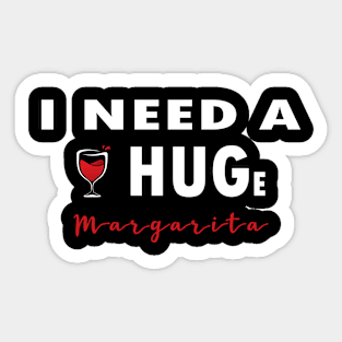 I Need A Huge Margarita Sticker